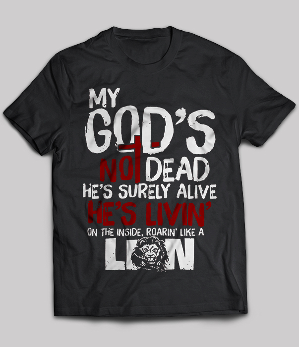 My God's Not Dead He's Surely Alive He's Livin's Like A Lion