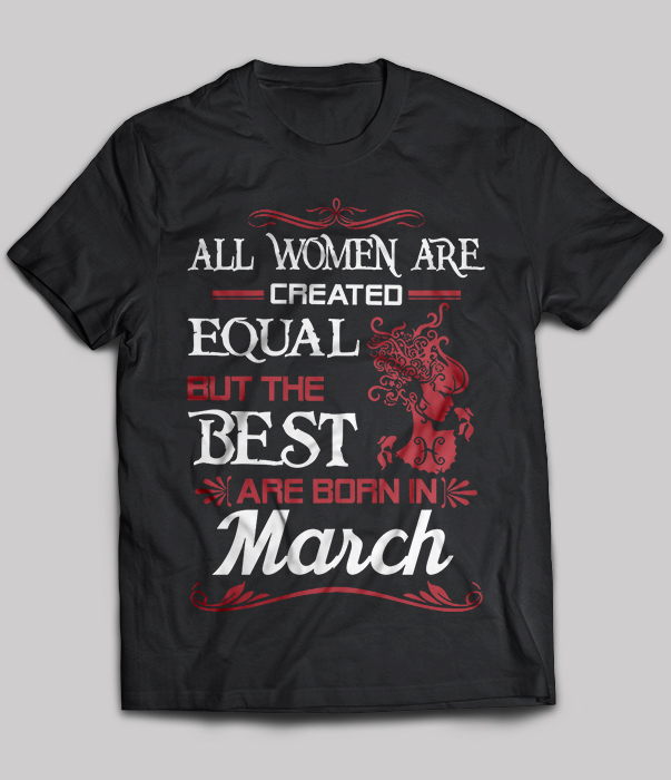 All Women Are Created Equal But The Best Are Born In March