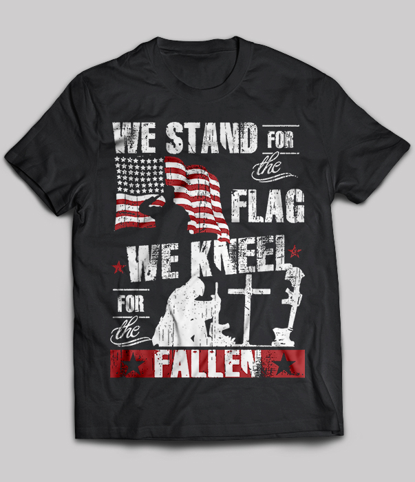 We Stand For The Flag We Kneel For The Fallen v2
