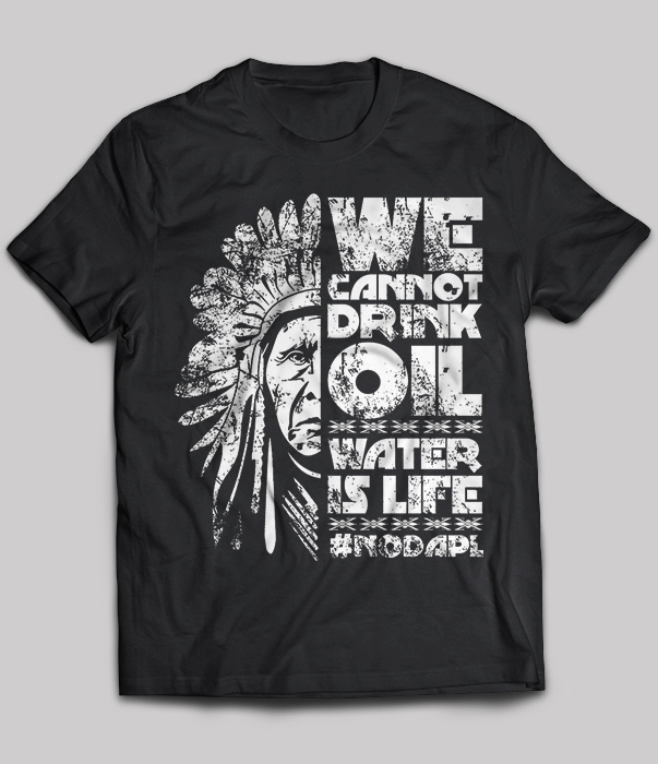 We Cannot Drink Oil Water Is Life Nodapl