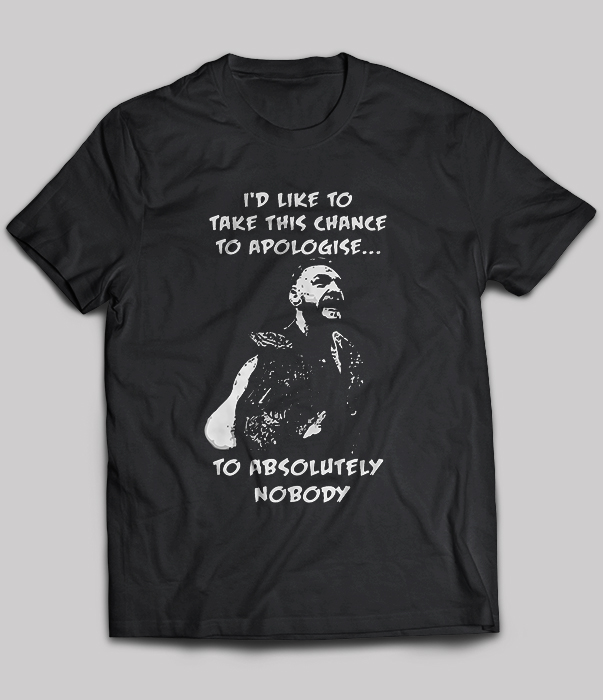 I'd Like To Take This Chance To Apologise To Absolutely Nobody T-Shirt