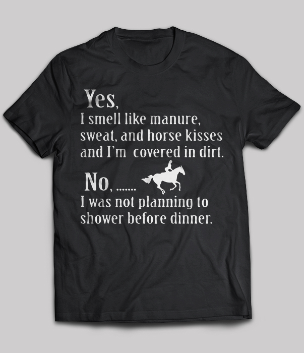 Yes I Smell Like Manure Sweat And Horse Kisses