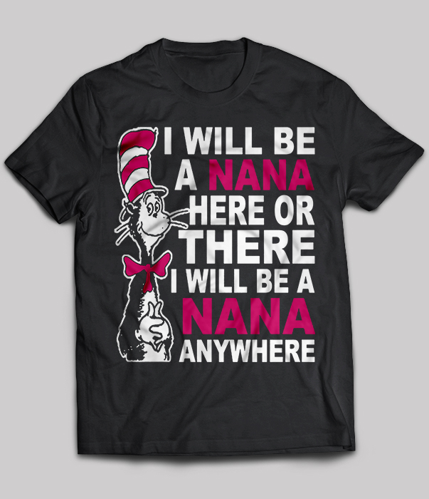 I Will Be A Nana Here Or There I Will Be A Nana Everywhere