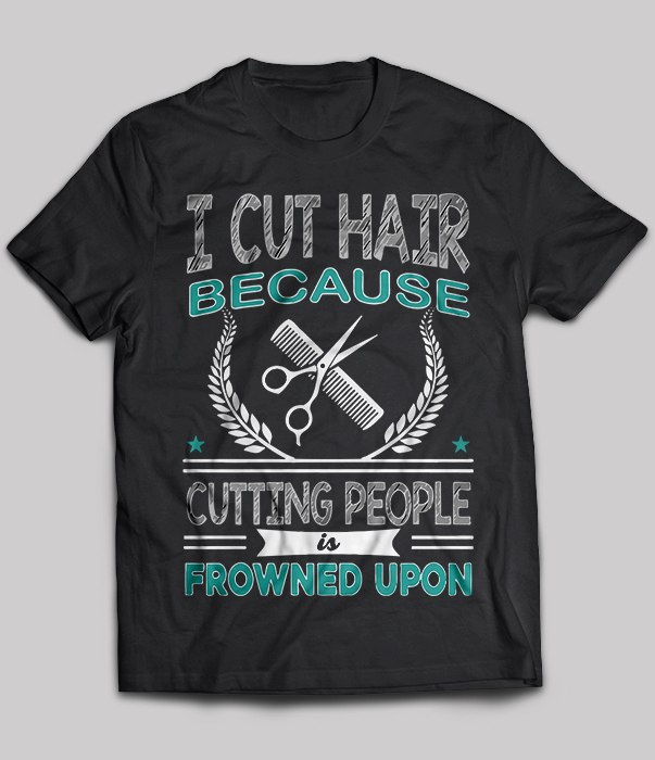 I Cut Hair Because Cutting People Is Frowned Upon
