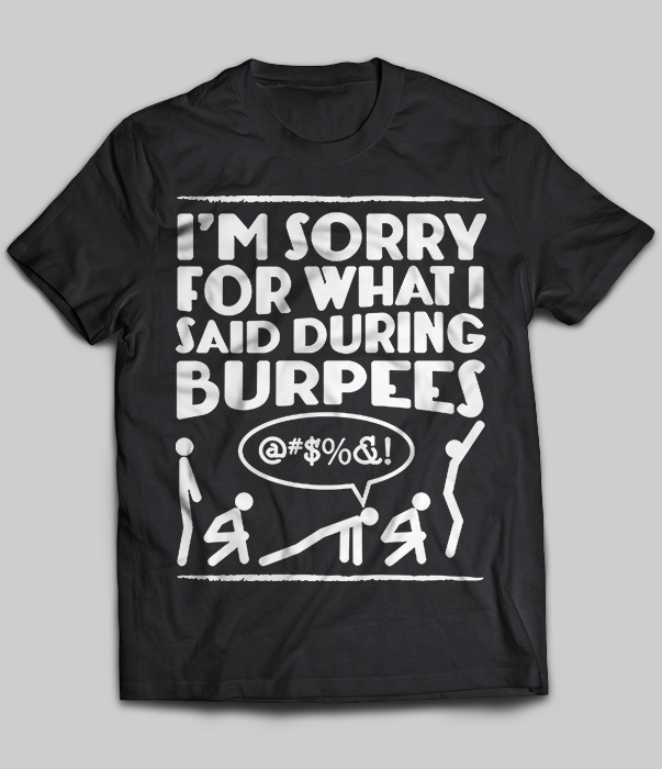 I'm Sorry For What I Said During Burpees