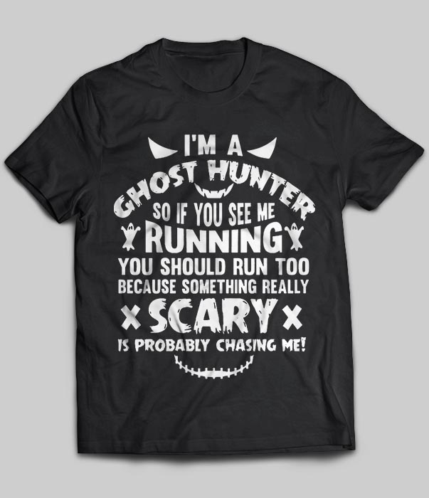I'm A Ghost Hunting So If You See Me Running