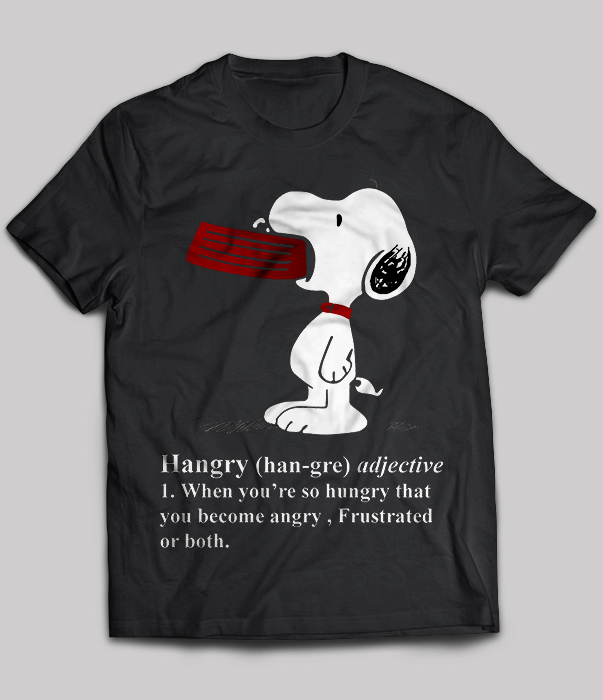 Hangry (han-gre) Adjective When You're So Hungry Snoopy