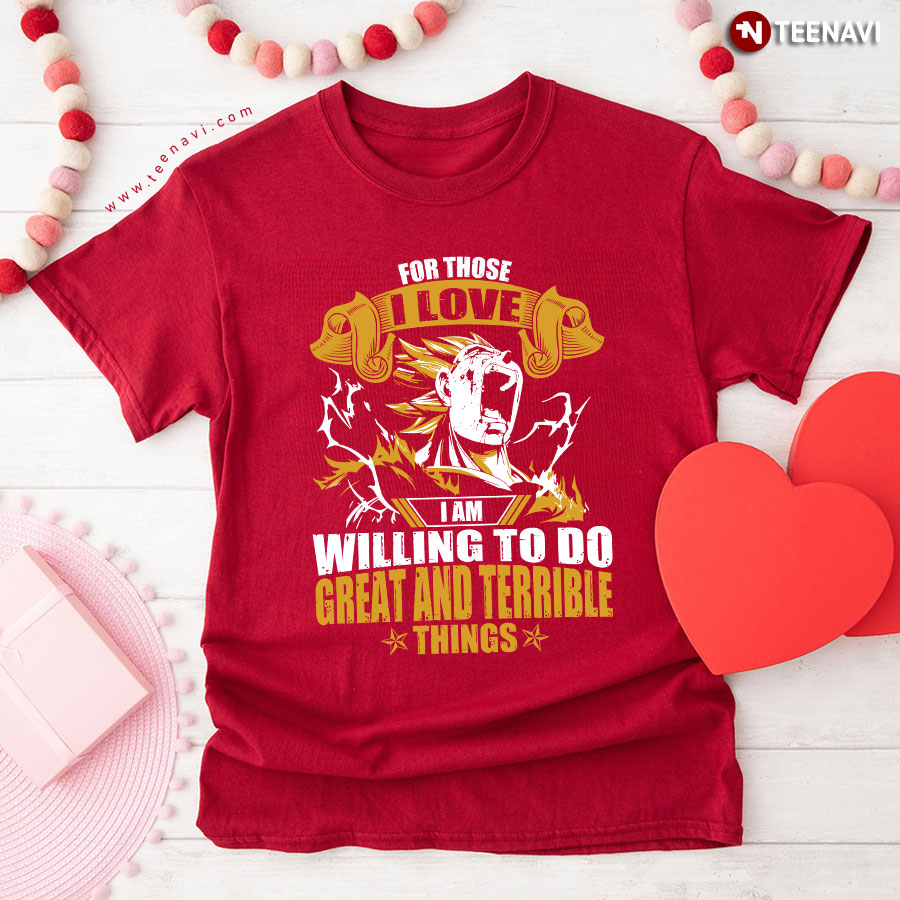 Super Saiyan Vegeta For Those I Love I Am Willing To Do T-Shirt
