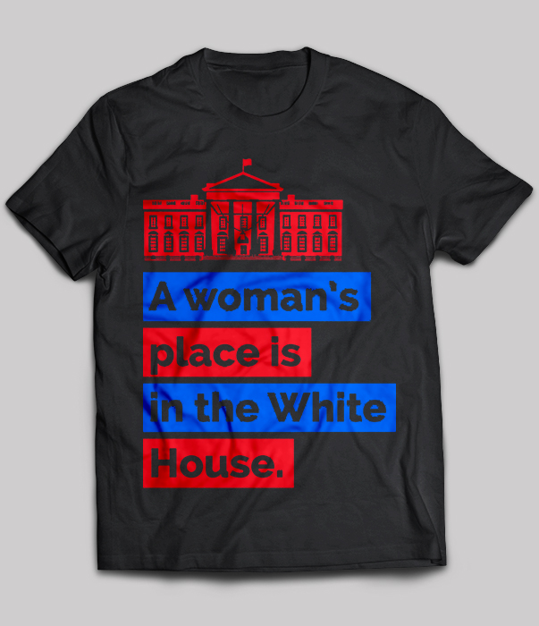 A Woman's Place Is In The White House