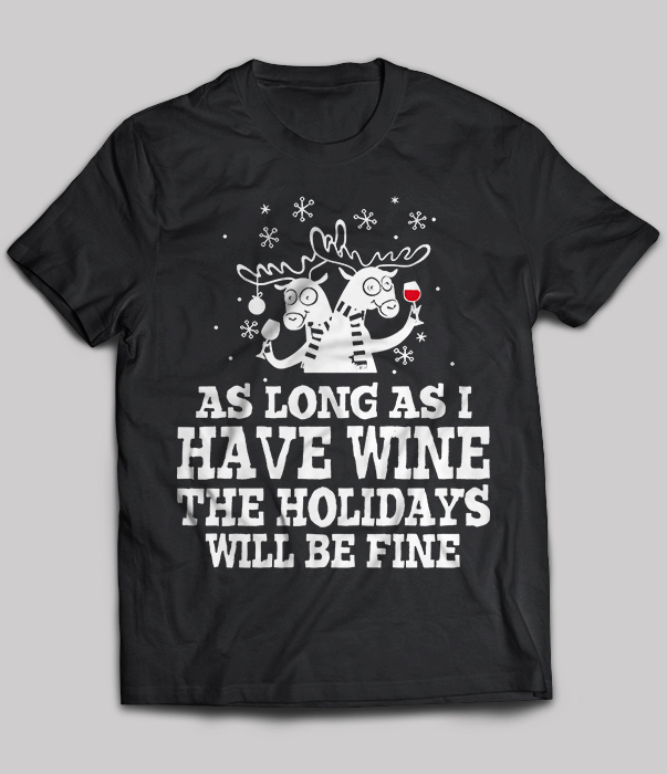 As Long As I Have Wine The Holidays Will Be Fine