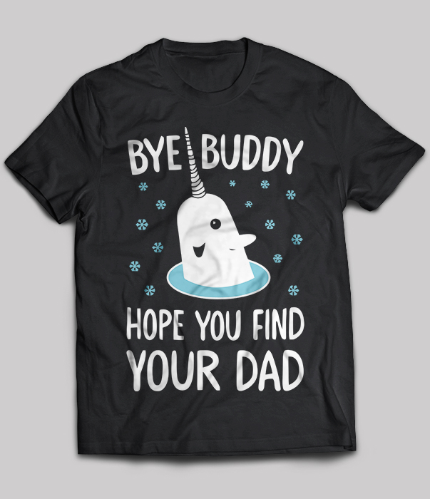 Bye Buddy Hope You Find Your Dad Christmas