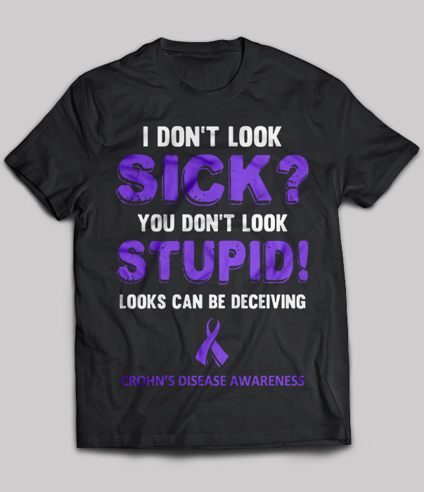 Crohn's Disease Awareness - I don't look sick you don't look stupid