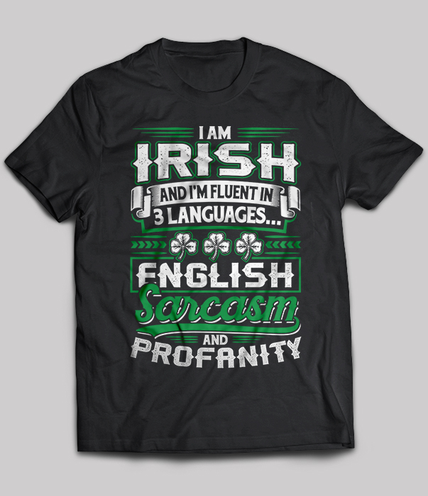 I Am Irish And I'm Fluent In 3 Languages English Sarcasm
