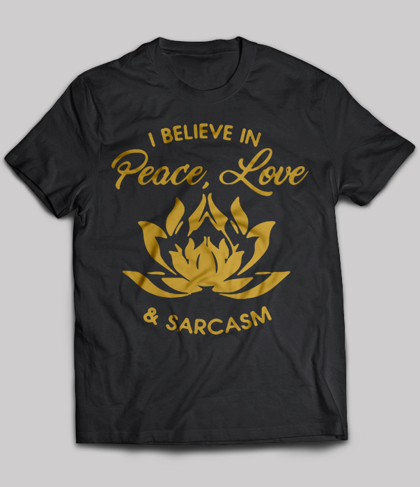 I Believe In Peace, Love And Sarcasm