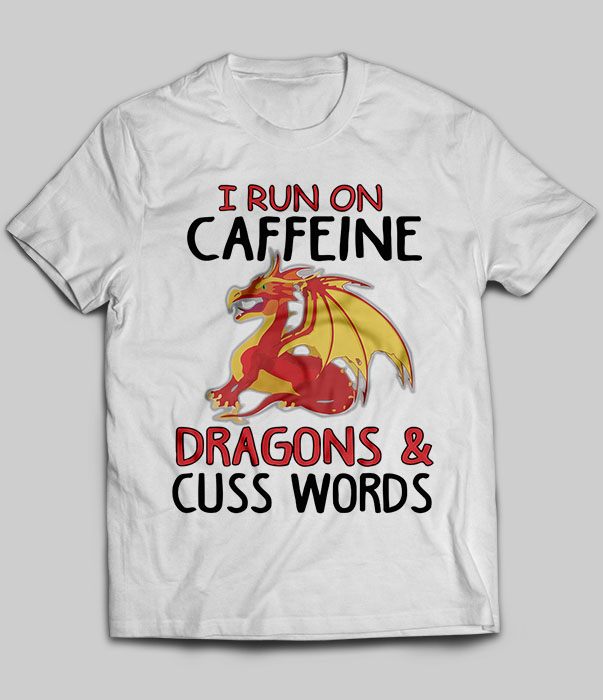 I Run On Caffeine Dragons & Cuss Words