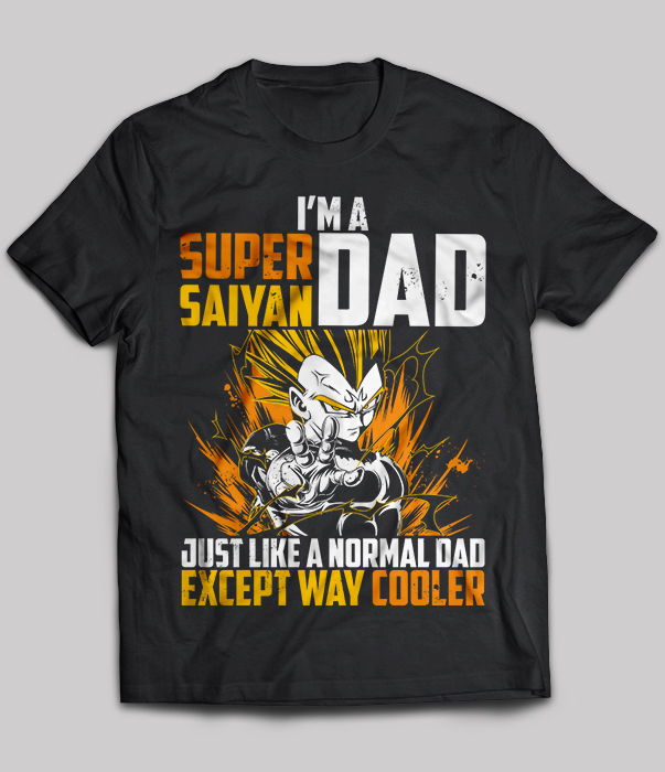 I'm A Super Saiyan Vegeta Dad Just Like A Normal Dad