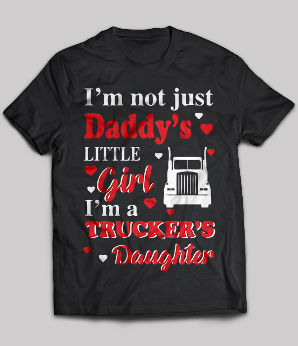 I'm not just Daddy's little girl I'm a Trucker's Daughter
