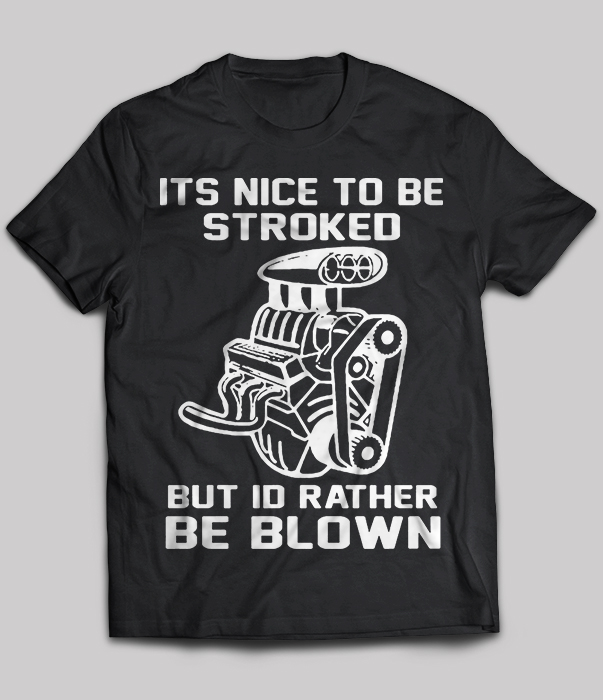 It's Nice To Be Stroked But I'd Rather Be Blown