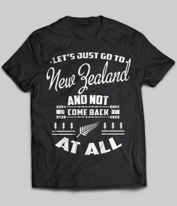 Let's Just Go To New Zealand And Not Come Back At All