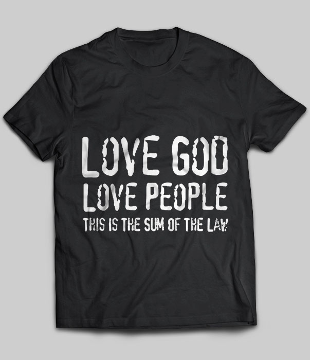 Love God Love People This Is The Sum Of The Law