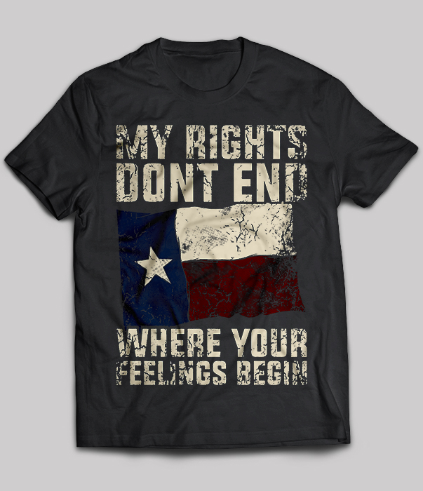 My Rights Don't End Where Your Feelings Begin Texas