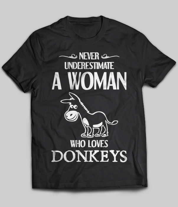 Never Underestimate A Woman Who Loves Donkeys