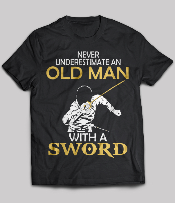 Never Underestimate An Old Man With A Sword