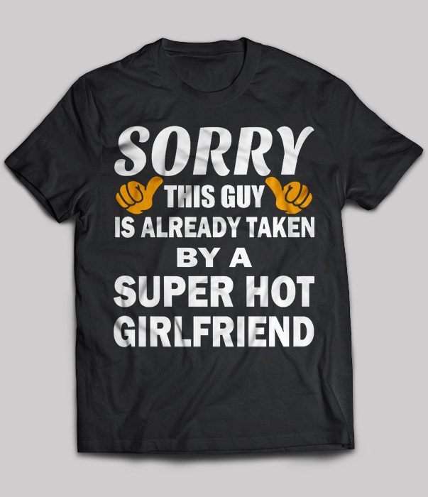 Sorry This Guy Is Already Taken By A Super Hot Girlfriend
