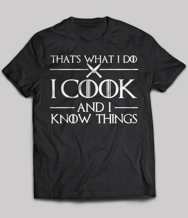 That's What I Do I Cook And I Know Things