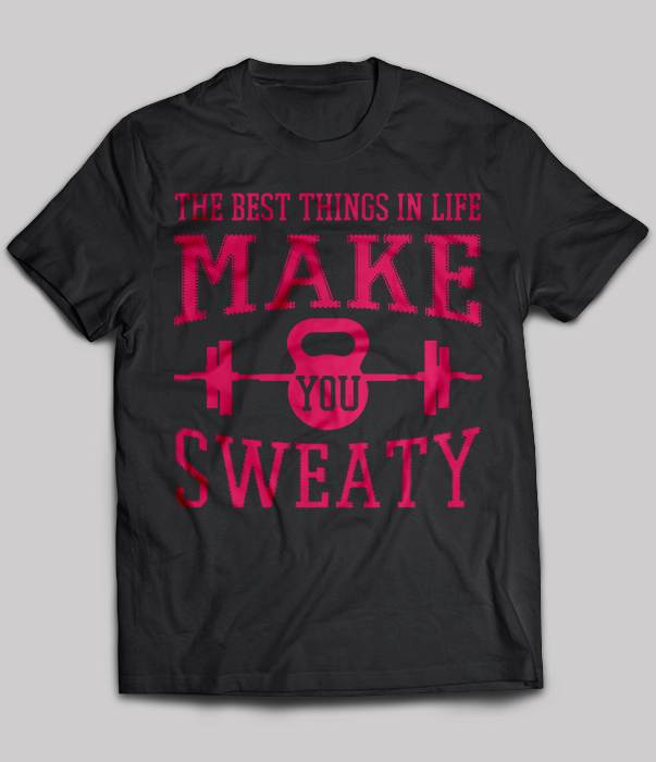 The Best Things In Life Make You Sweaty