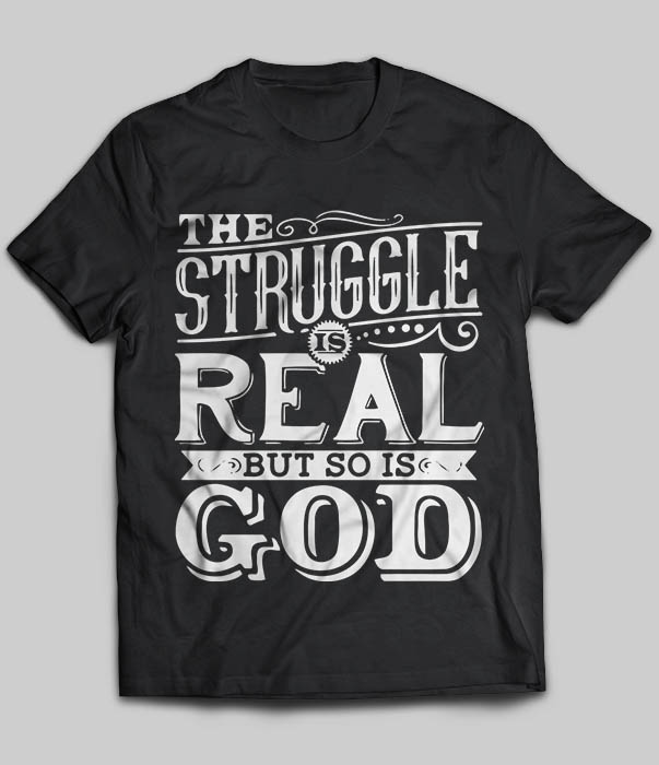 The Struggle Is Real But So Is God