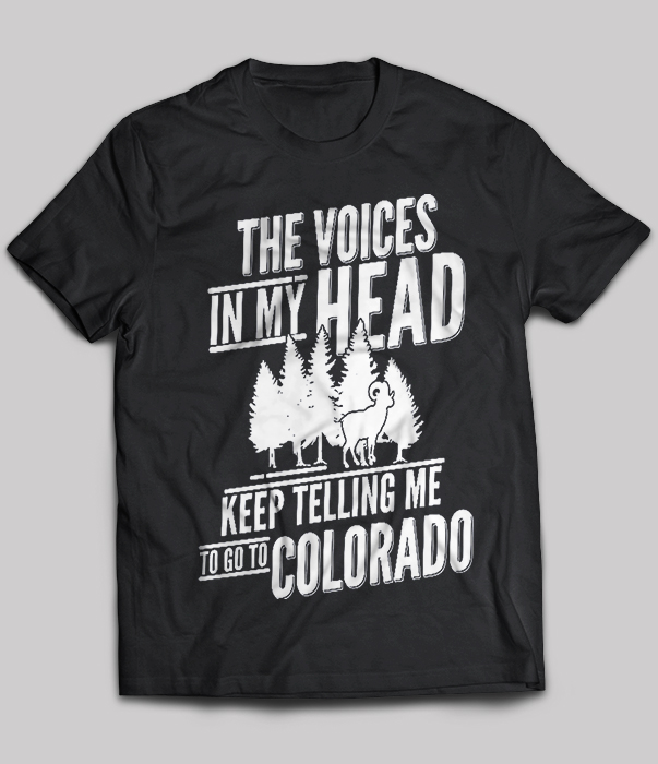 The Voices In My Head Keep Telling Me To Go To Colorado