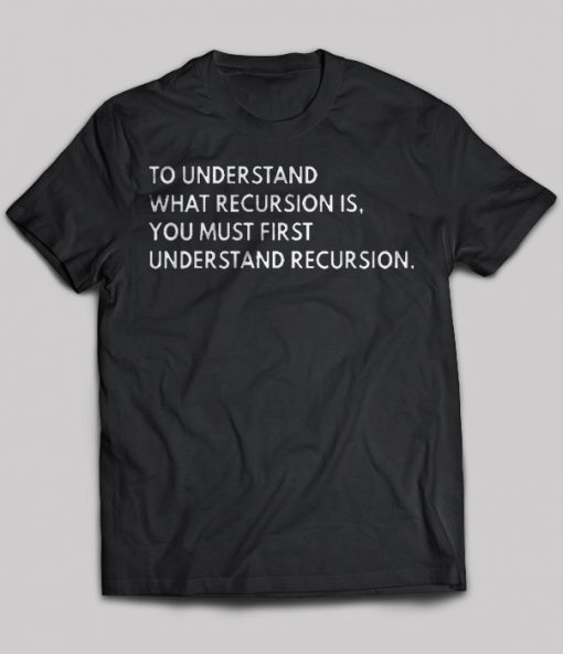 To Understand What Recursion Is You Must First Understand Recursion ...