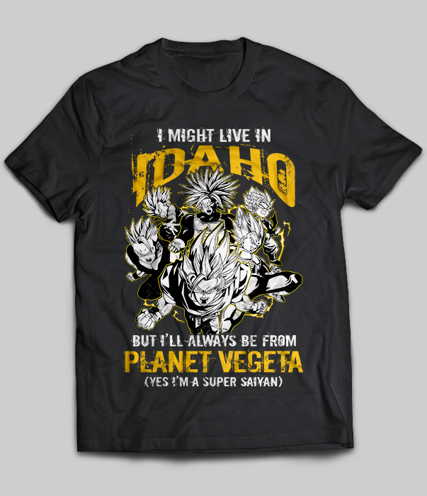 Yes I'm A Super Saiyan Planet Vegeta I Might Live In Idaho