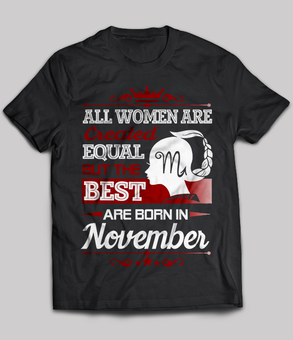 All Women Are Created Equal But The Best Are Born In November