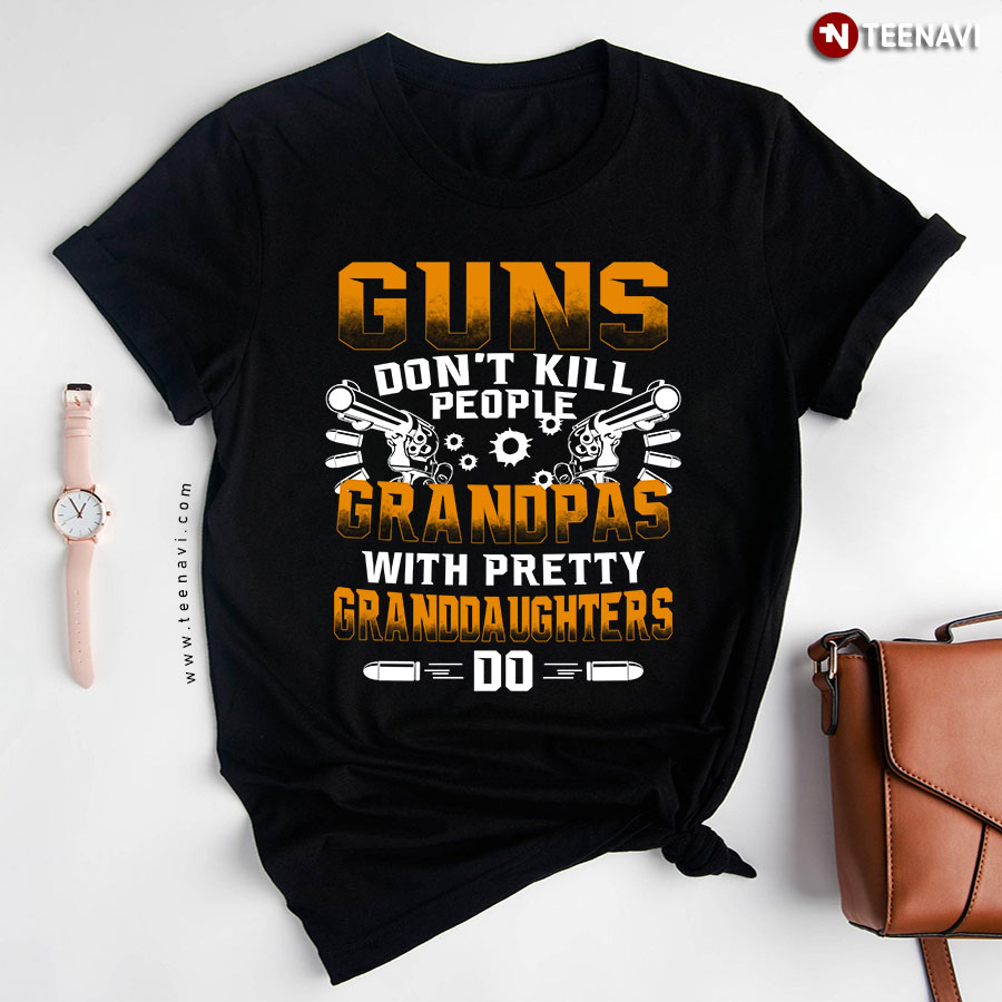 Guns Don't Kill People Grandpas With Pretty Granddaughters Do T-Shirt