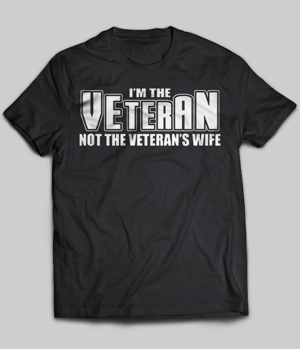 I'm The Veteran Not The Veteran's Wife
