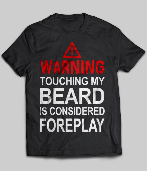 Warning Touching My Beard Is Considered Foreplay