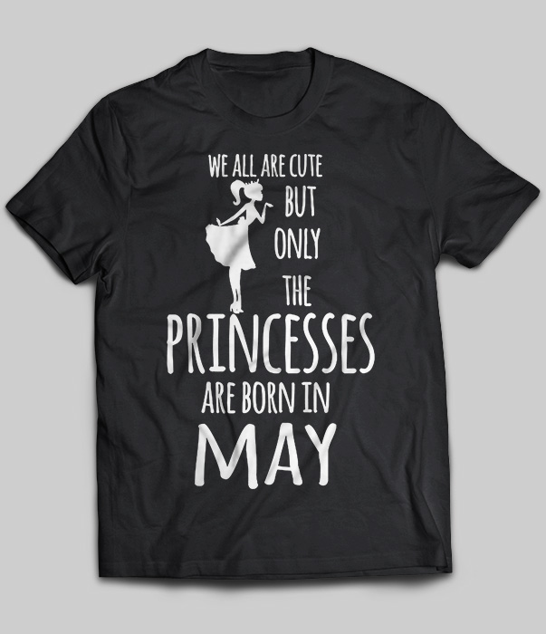 We All Are Cute But Only The Princesses Are Born In May