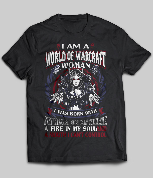 I Am A World Of Warcraft Woman I Was Born With My Heart On My Sleeve