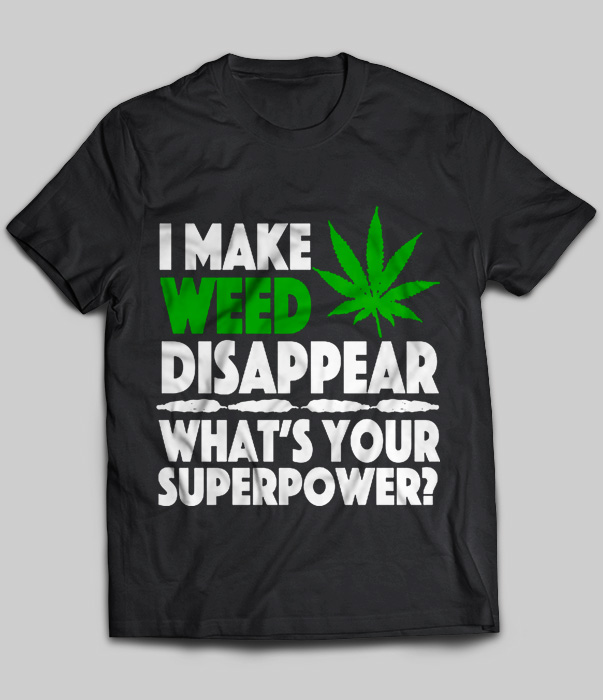 I Make Weed Disappear What's Your Superpower