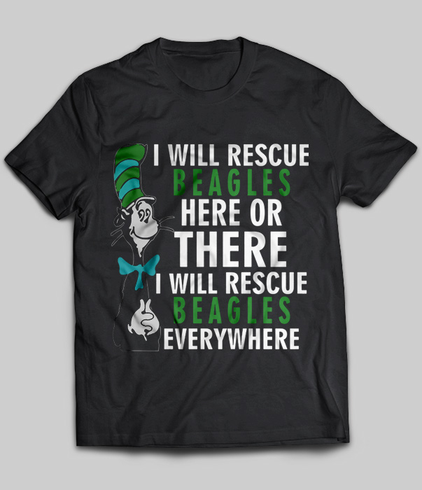 I Will Rescue Beagles Here Or There I Will Rescue Beagles Everywhere