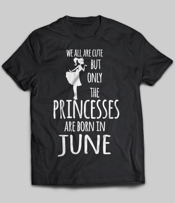 We All Are Cute But Only The Princesses Are Born In June