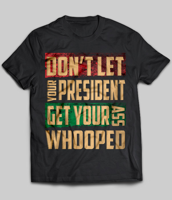 Don't Let Your President Get Your Ass Whooped v2
