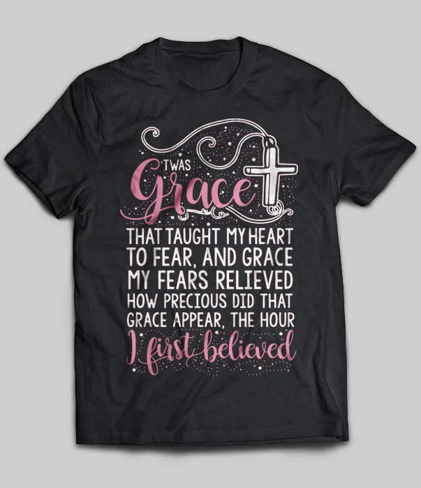 Twas Grace That Taught My Heart To Fear, And Grace My Fears Relieved