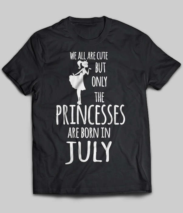 We All Are Cute But Only The Princesses Are Born In July
