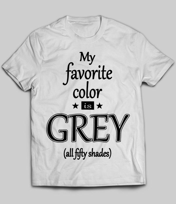 My Favorite Color Is Grey All Fifty Shades