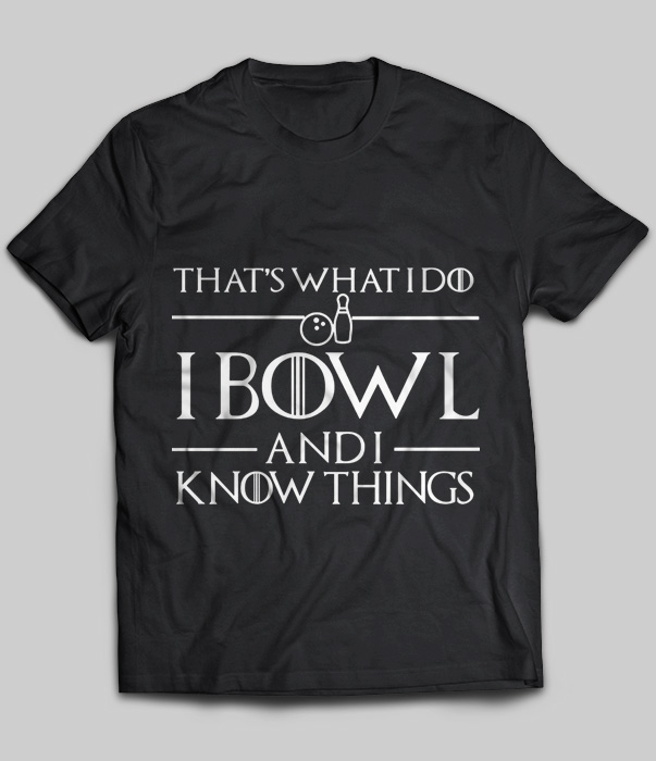 That's What I Do I Bowl And I Know Things