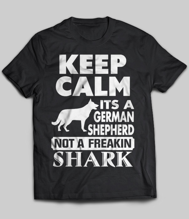 Keep Calm It's A German Shepherd Not A Freakin Shark