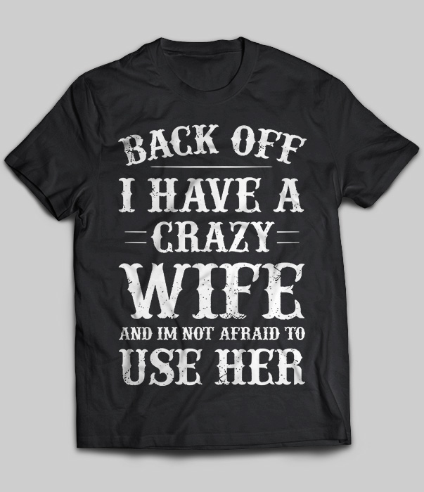 Back Off I Have A Crazy Wife And I'm Not Afraid To Use Her v2